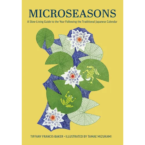 Microseasons: A Slow-Living Guide to the Year Following the Traditional Japanese Calendar