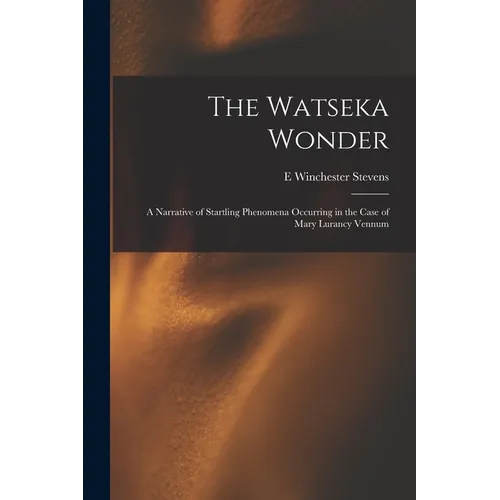 The Watseka Wonder: A Narrative of Startling Phenomena Occurring in the Case of Mary Lurancy Vennum