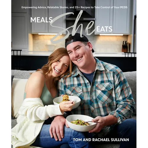 Meals She Eats: Empowering Advice, Relatable Stories, and Over 25 Recipes to Take Control of Your Pcos