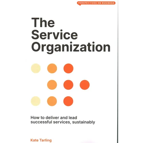 The Service Organization: How to Deliver and Lead Successful Services, Sustainably