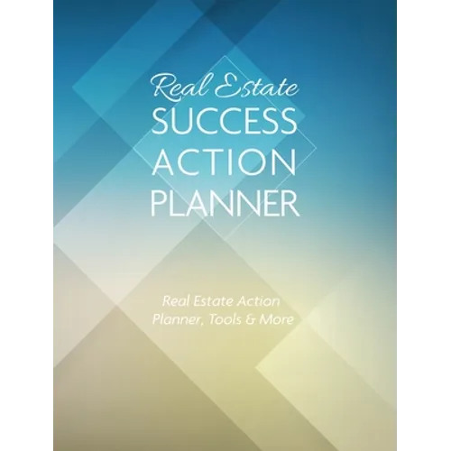 Real Estate Success Action Planner: Real Estate Action Planner, Tools & More