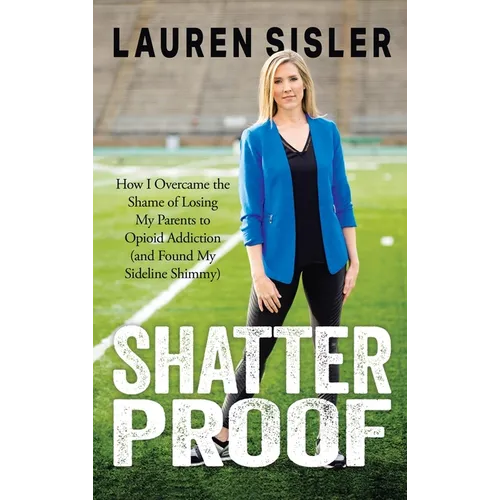 Shatterproof: How I Overcame the Shame of Losing My Parents to Opioid Addiction (and Found My Sideline Shimmy)
