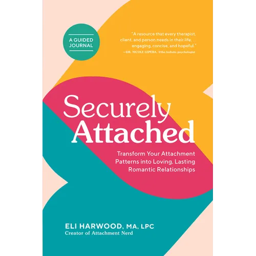 Securely Attached: Transform Your Attachment Patterns Into Loving, Lasting Romantic Relationships (Attachment Workbook)