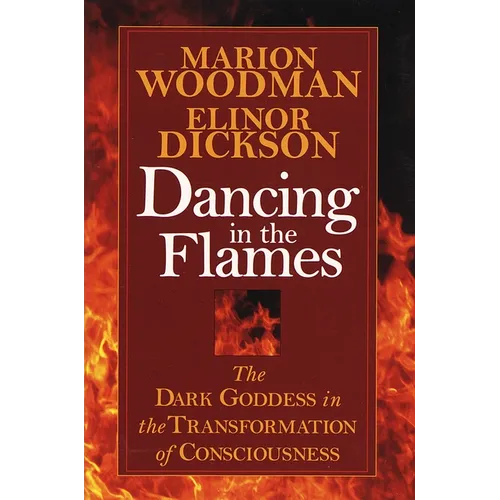 Dancing in the Flames: The Dark Goddess in the Transformation of Consciousness