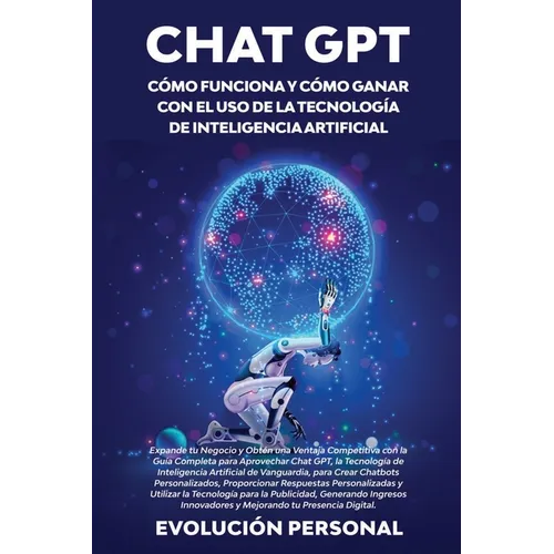 Chat GPT: Expande tu Negocio y Obtén una Ventaja Competitiva con la Guía Completa para Aprovechar Chat GPT, la Tecnología de Inteligencia Artificial d