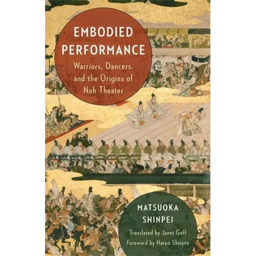 Embodied Performance: Warriors, Dancers, and the Origins of Noh Theater