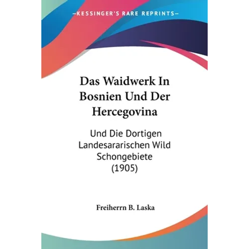 Das Waidwerk In Bosnien Und Der Hercegovina: Und Die Dortigen Landesararischen Wild Schongebiete (1905)
