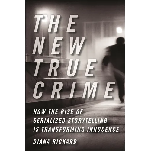 The New True Crime: How the Rise of Serialized Storytelling Is Transforming Innocence