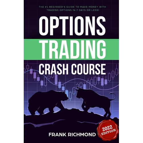 Options Trading Crash Course: The #1 Beginner's Guide to Make Money With Trading Options in 7 Days or Less!