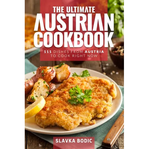 The Ultimate Austrian Cookbook: 111 Dishes From Austria To Cook Right Now