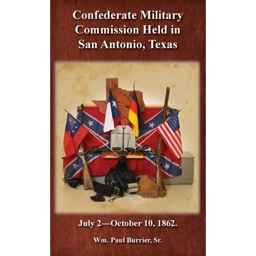 The Confederate Military Commission Held in San Antonio Texas July 2 - October 10 1862