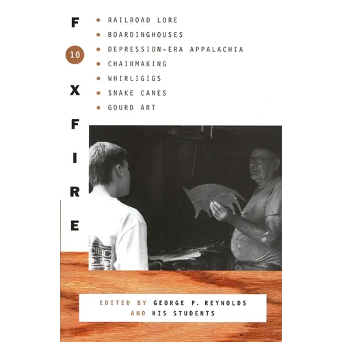 Foxfire 10: Railroad Lore, Boardinghouses, Depression-Era Appalachia, Chairmaking, Whirligigs, Snake Canes, Gourd Art