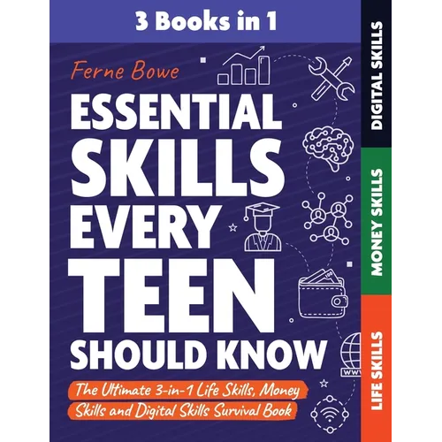 Essential Skills Every Teen Should Know: The Ultimate 3-in-1 Life Skills, Money Skills and Digital Skills Survival Book for Teenage Boys & Girls