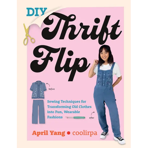 DIY Thrift Flip: Sewing Techniques for Transforming Old Clothes Into Fun, Wearable Fashions