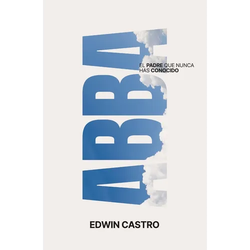 Abba: El Padre Que Nunca Has Conocido