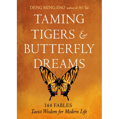 Taming Tigers & Butterfly Dreams: 144 Fables--Taoist Wisdom for Modern Life
