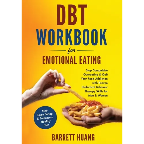 DBT Workbook For Emotional Eating: Stop Compulsive Overeating & Quit Your Food Addiction with Proven Dialectical Behavior Therapy Skills for Men & Wom