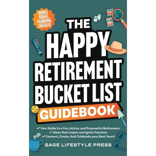 The Happy Retirement Bucket List Guidebook: Create the Life You Love, Stay Active and Engaged, Discover New Passions and Joys