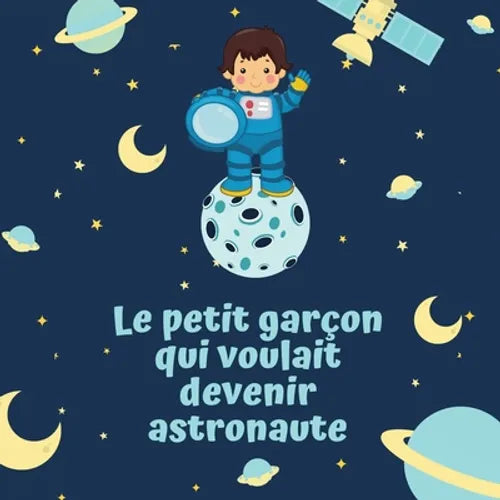 Le petit garçon qui voulait devenir astronaute: Livre illustré pour enfant de 4 à 10 ans pour croire en ses rêves