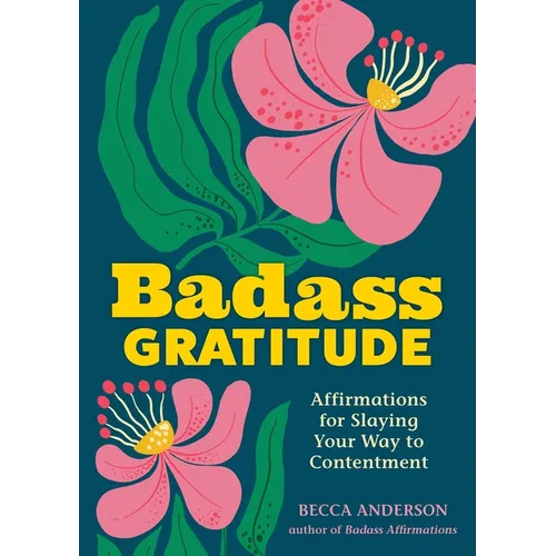 Badass Gratitude: Affirmations for Slaying Your Way to Contentment