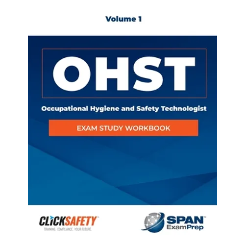 Occupational Health & Safety Technologist (Ohst) Exam Study Workbook Vol 1: Revised