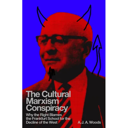 The Cultural Marxism Conspiracy: Why the Right Blames the Frankfurt School for the Decline of the West