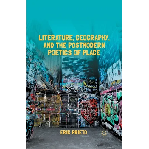 Literature, Geography, and the Postmodern Poetics of Place