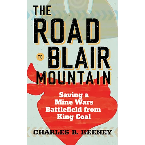 The Road to Blair Mountain: Saving a Mine Wars Battlefield from King Coal