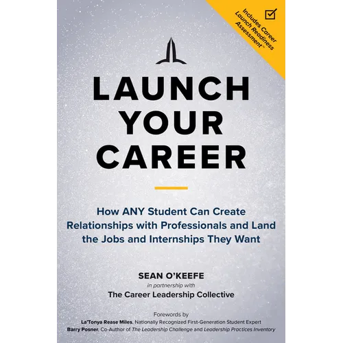 Launch Your Career: How Any Student Can Create Relationships with Professionals and Land the Jobs and Internships They Want