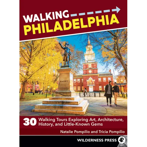 Walking Philadelphia: 30 Walking Tours Exploring Art, Architecture, History, and Little-Known Gems