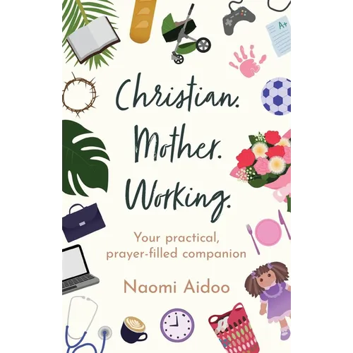 Christian. Mother. Working.: Your practical, prayer-filled companion