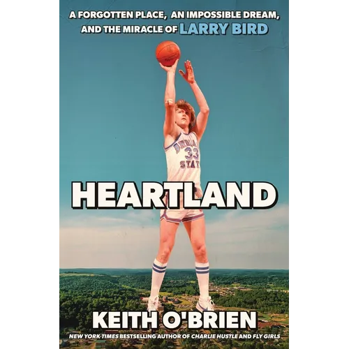 Heartland: A Forgotten Place, an Impossible Dream, and the Miracle of Larry Bird