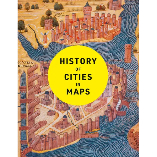History of Cities in Maps: The Ultimate Visual Exploration of Human Civilisation Through 70 Captivating Historical Maps