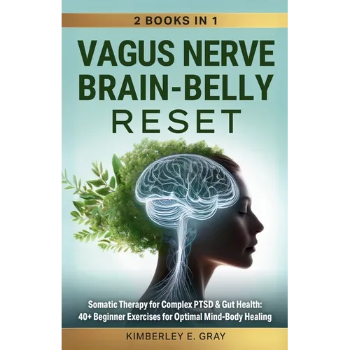 Vagus Nerve Brain-Belly Reset (2 Books in 1): Somatic Therapy for Complex PTSD & Gut Health: 40+ Beginner Exercises for Optimal Mind-Body Healing.