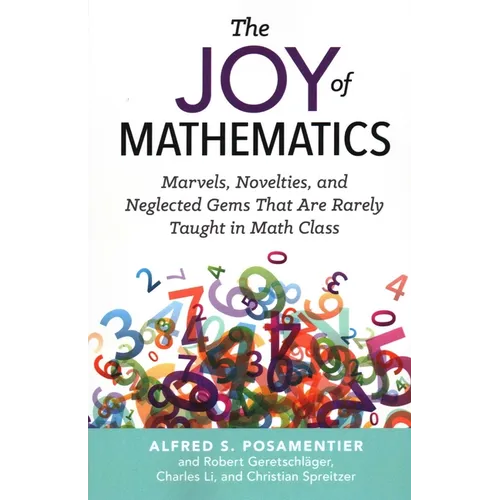 Joy of Mathematics: Marvels, Novelties, and Neglected Gems That Are Rarely Taught in Math Class