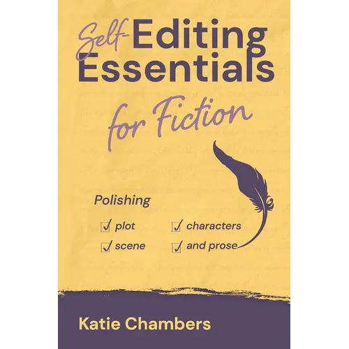 Self-Editing Essentials for Fiction: Polishing Plot, Characters, Scene, and Prose