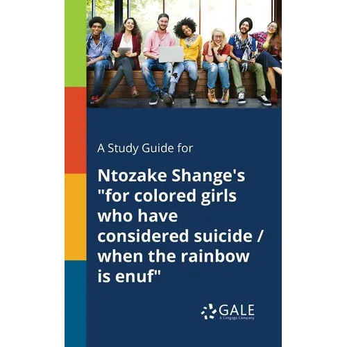 A Study Guide for Ntozake Shange's "for Colored Girls Who Have Considered Suicide / When the Rainbow is Enuf"