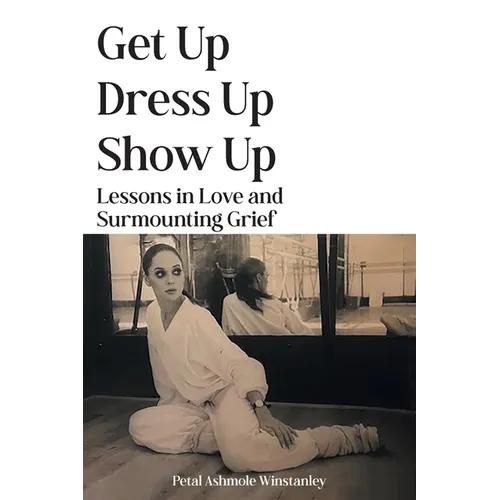 Get Up, Dress Up, Show Up: Lessons in Love and Surmounting Grief