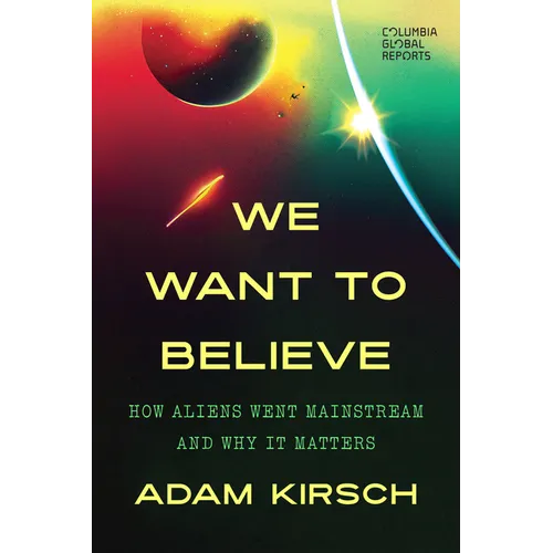 We Want to Believe: How Aliens Went Mainstream and Why It Matters