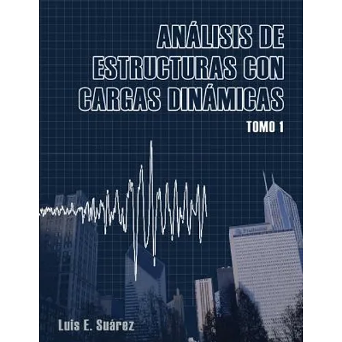 Analisis de Estructuras con Cargas Dinamicas: Tomo I: Sistemas de un Grado de Libertad