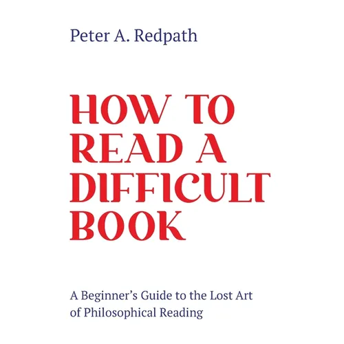 How to Read a Difficult Book: A Beginner's Guide to the Lost Art of Philosophical Reading