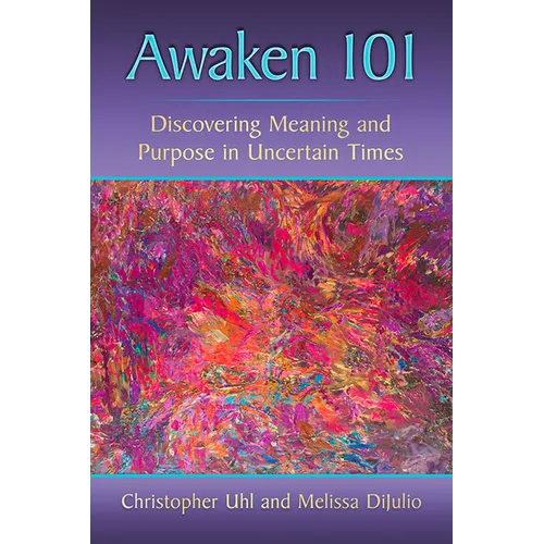 Awaken 101: Discovering Meaning and Purpose in Uncertain Times