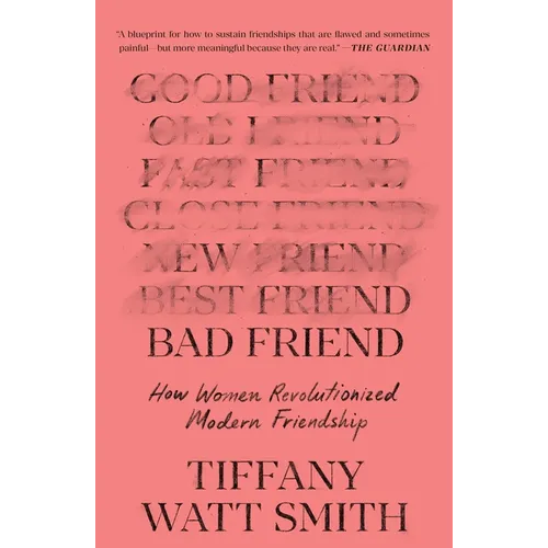 Bad Friend: How Women Revolutionized Modern Friendship