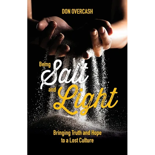 Being Salt and Light: Bringing Truth and Hope to a Lost Culture