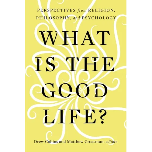 What Is the Good Life?: Perspectives from Religion, Philosophy, and Psychology