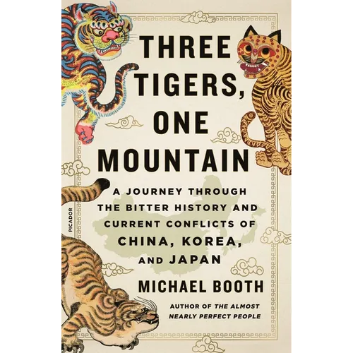 Three Tigers, One Mountain: A Journey Through the Bitter History and Current Conflicts of China, Korea, and Japan