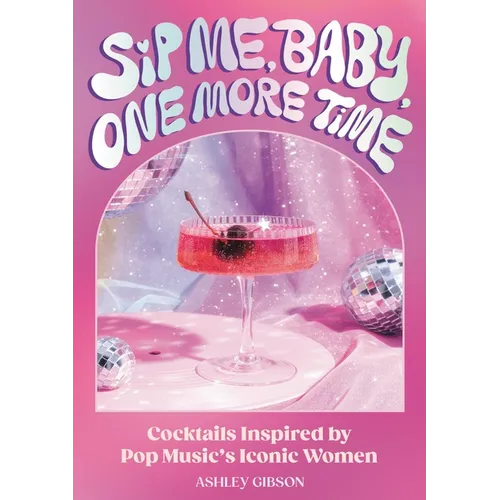Sip Me, Baby, One More Time: Cocktails Inspired by Pop Music's Iconic Women