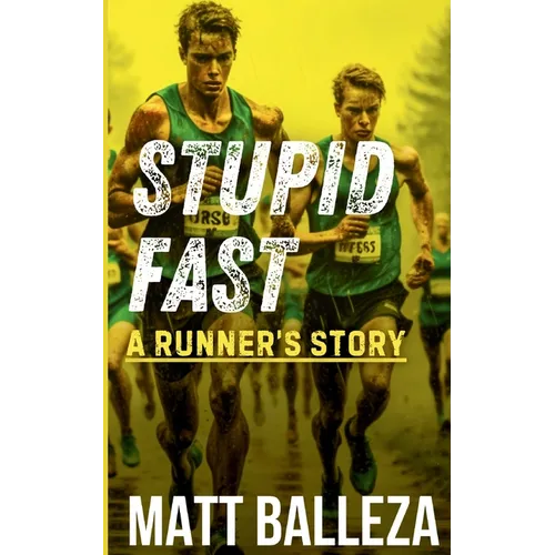 Stupid Fast: A Runner's Story
