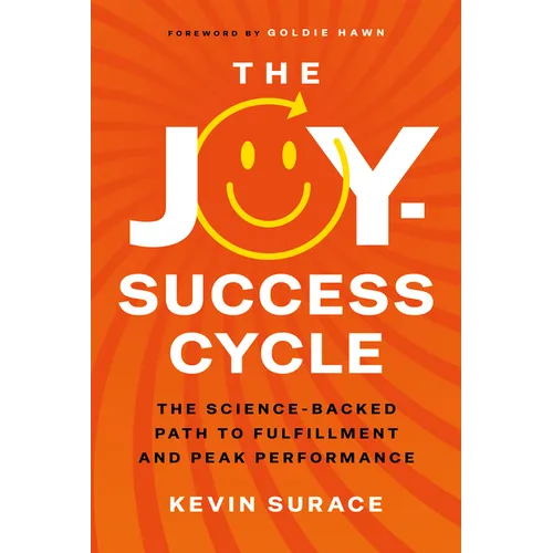 The Joy-Success Cycle: The Science-Backed Path to Fulfillment and Peak Performance