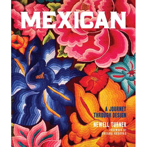 Mexican: A Journey Through Design--An American Expat Searches Vibrant Cities and Quiet Pueblos for the Essence of Mexican Style